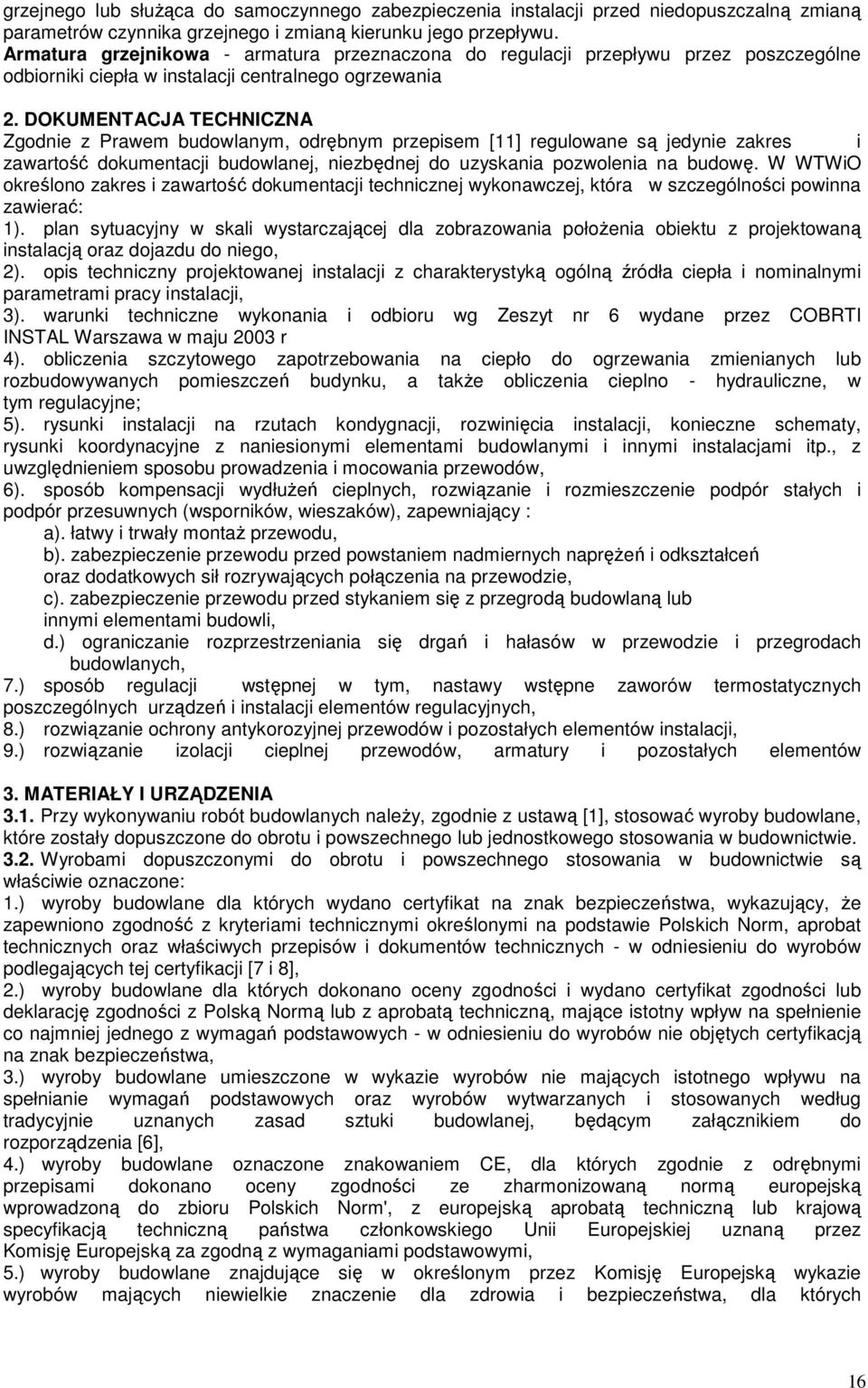 DOKUMENTACJA TECHNICZNA Zgodnie z Prawem budowlanym, odrębnym przepisem [11] regulowane są jedynie zakres i zawartość dokumentacji budowlanej, niezbędnej do uzyskania pozwolenia na budowę.