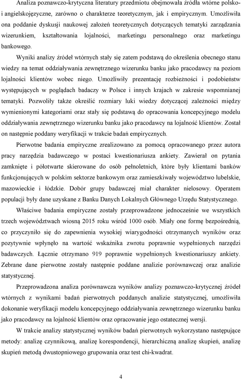 Wyniki analizy źródeł wtórnych stały się zatem podstawą do określenia obecnego stanu wiedzy na temat oddziaływania zewnętrznego wizerunku banku jako pracodawcy na poziom lojalności klientów wobec