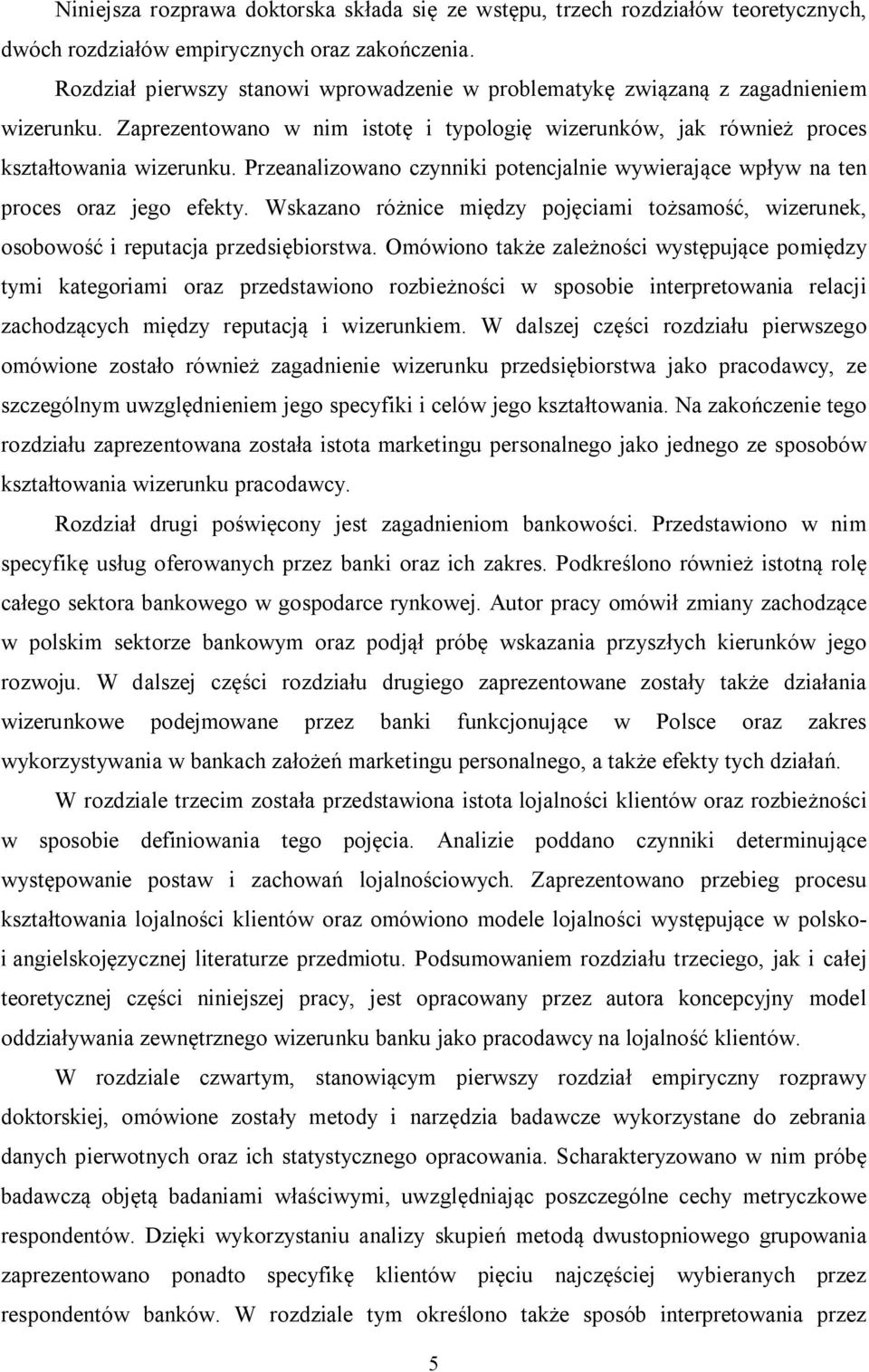 Przeanalizowano czynniki potencjalnie wywierające wpływ na ten proces oraz jego efekty. Wskazano różnice między pojęciami tożsamość, wizerunek, osobowość i reputacja przedsiębiorstwa.