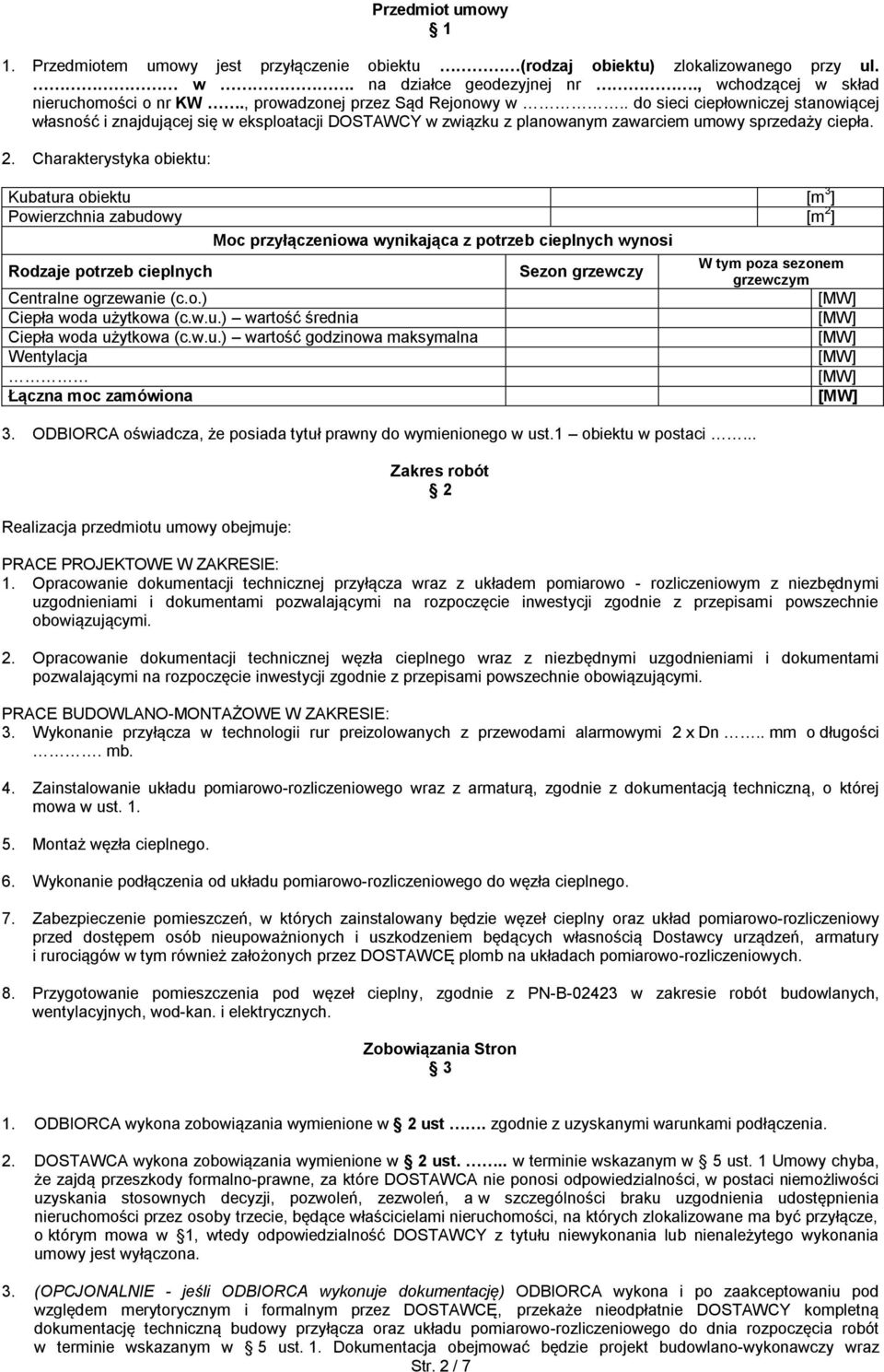 Charakterystyka obiektu: Kubatura obiektu [m 3 ] Powierzchnia zabudowy [m 2 ] Moc przyłączeniowa wynikająca z potrzeb cieplnych wynosi Rodzaje potrzeb cieplnych Centralne ogrzewanie (c.o.) Ciepła woda użytkowa (c.