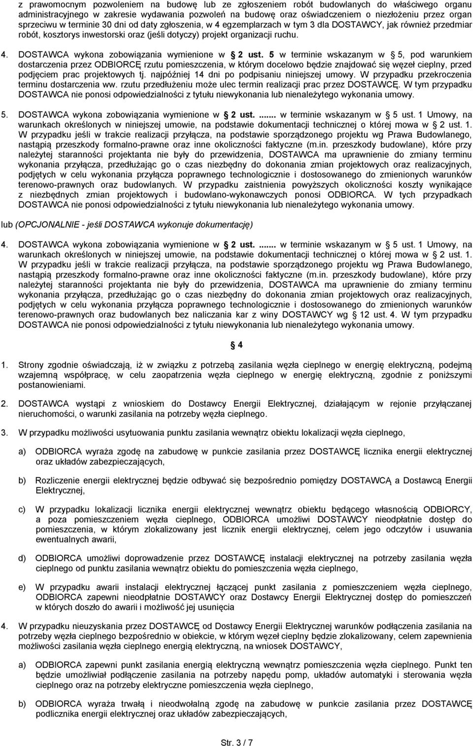5 w terminie wskazanym w 5, pod warunkiem dostarczenia przez ODBIORCĘ rzutu pomieszczenia, w którym docelowo będzie znajdować się węzeł cieplny, przed podjęciem prac projektowych tj.