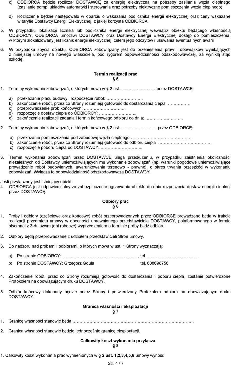 W przypadku lokalizacji licznika lub podlicznika energii elektrycznej wewnątrz obiektu będącego własnością ODBIORCY, ODBIORCA umożliwi DOSTAWCY oraz Dostawcy Energii Elektrycznej dostęp do