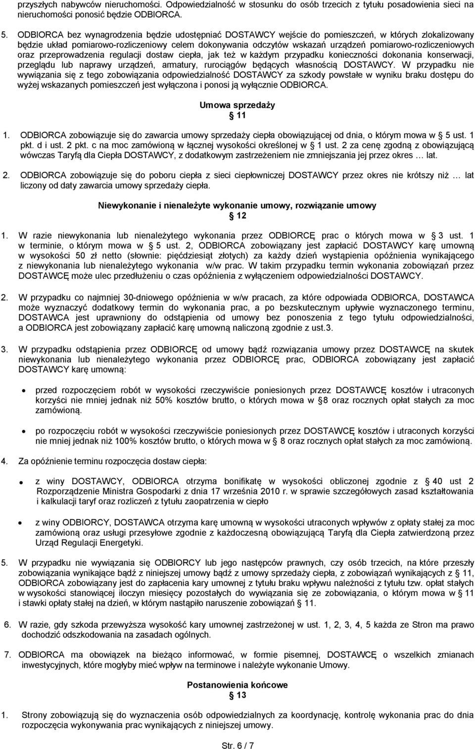 pomiarowo-rozliczeniowych oraz przeprowadzenia regulacji dostaw ciepła, jak też w każdym przypadku konieczności dokonania konserwacji, przeglądu lub naprawy urządzeń, armatury, rurociągów będących