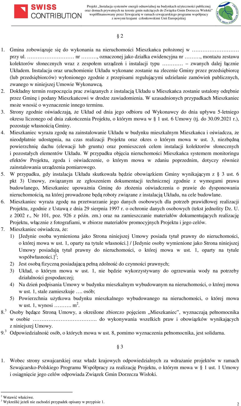 Instalacja oraz uruchomienie Układu wykonane zostanie na zlecenie Gminy przez przedsiębiorcę (lub przedsiębiorców) wyłonionego zgodnie z przepisami regulującymi udzielanie zamówień publicznych,