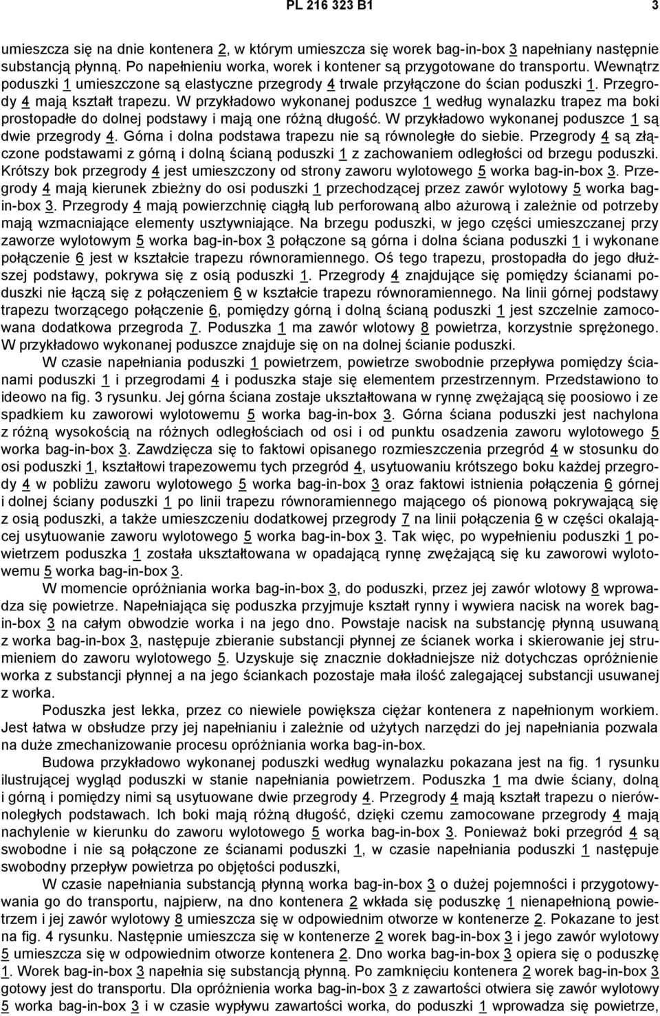 Przegrody 4 mają kształt trapezu. W przykładowo wykonanej poduszce 1 według wynalazku trapez ma boki prostopadłe do dolnej podstawy i mają one różną długość.