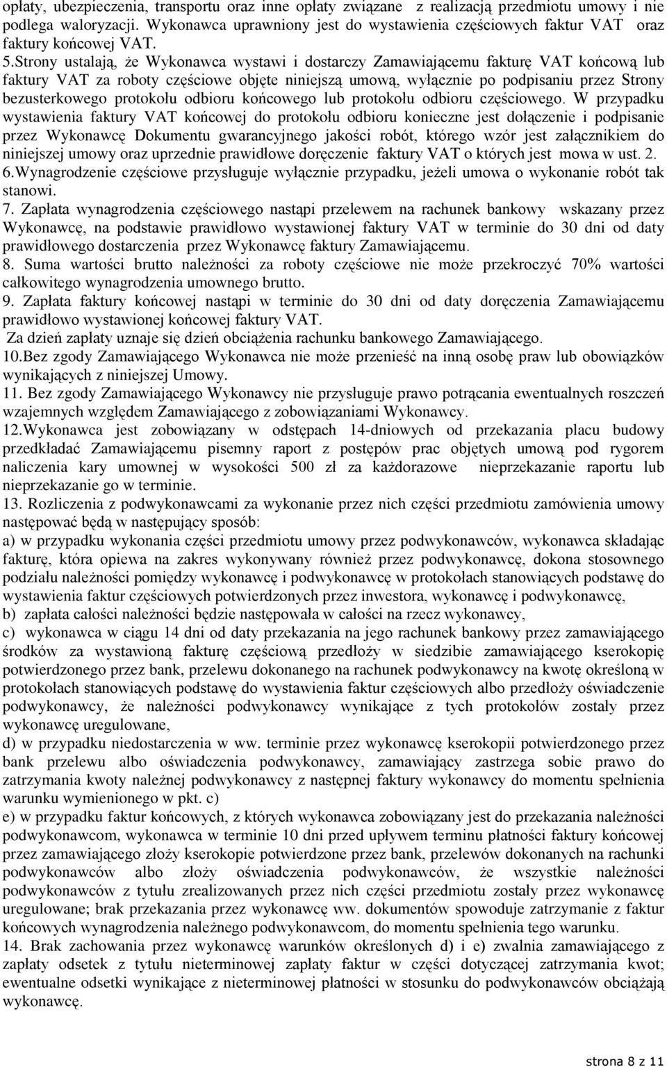 Strony ustalaj¹, e Wykonawca wystawi i dostarczy Zamawiaj¹cemu fakturê VAT koñcow¹ lub faktury VAT za roboty czêœciowe objête niniejsz¹ umow¹, wyù¹cznie po podpisaniu przez Strony bezusterkowego