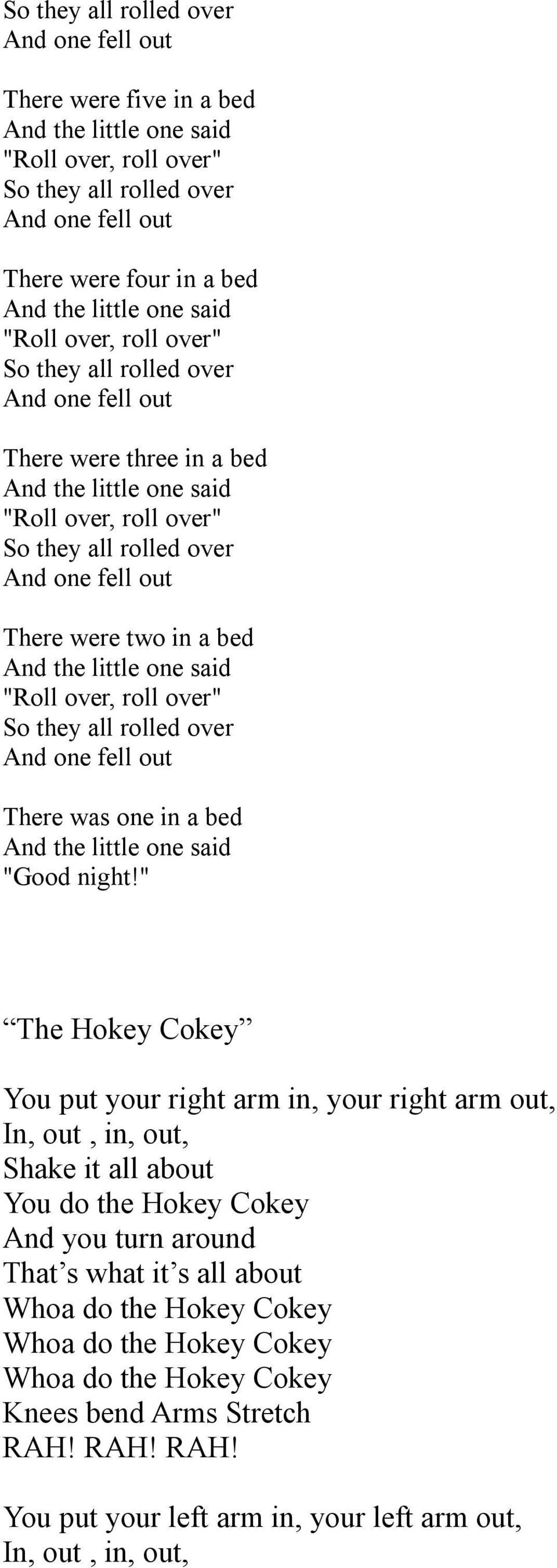 in a bed And the little one said "Roll over, roll over" So they all rolled over And one fell out There was one in a bed And the little one said "Good night!