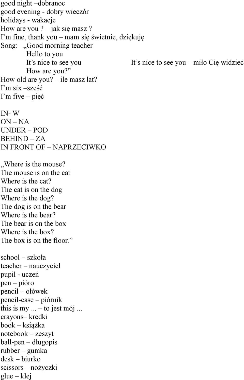 I m six sześć I m five pięć IN- W ON NA UNDER POD BEHIND ZA IN FRONT OF NAPRZECIWKO Where is the mouse? The mouse is on the cat Where is the cat? The cat is on the dog Where is the dog?