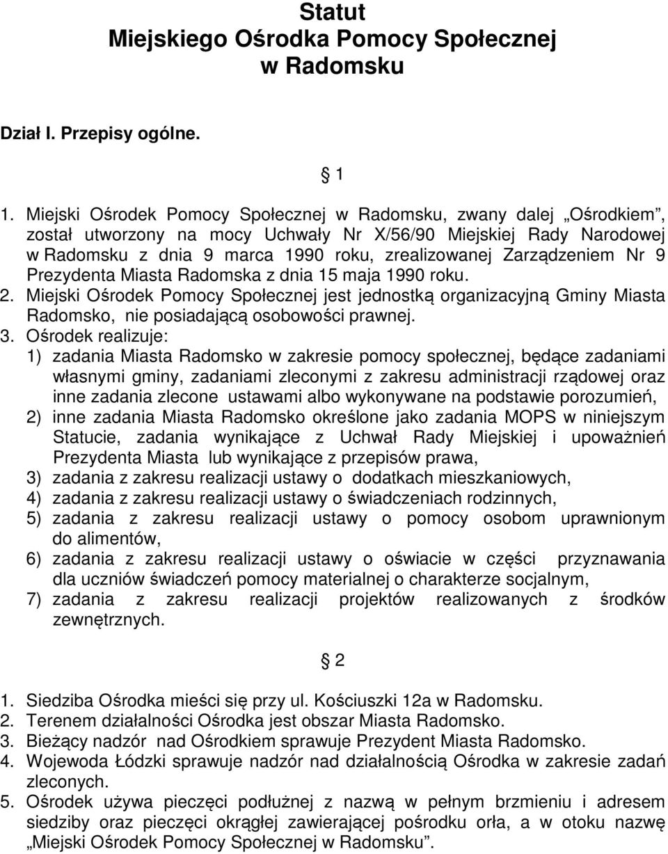 Zarządzeniem Nr 9 Prezydenta Miasta Radomska z dnia 15 maja 1990 roku. 2. Miejski Ośrodek Pomocy Społecznej jest jednostką organizacyjną Gminy Miasta Radomsko, nie posiadającą osobowości prawnej. 3.