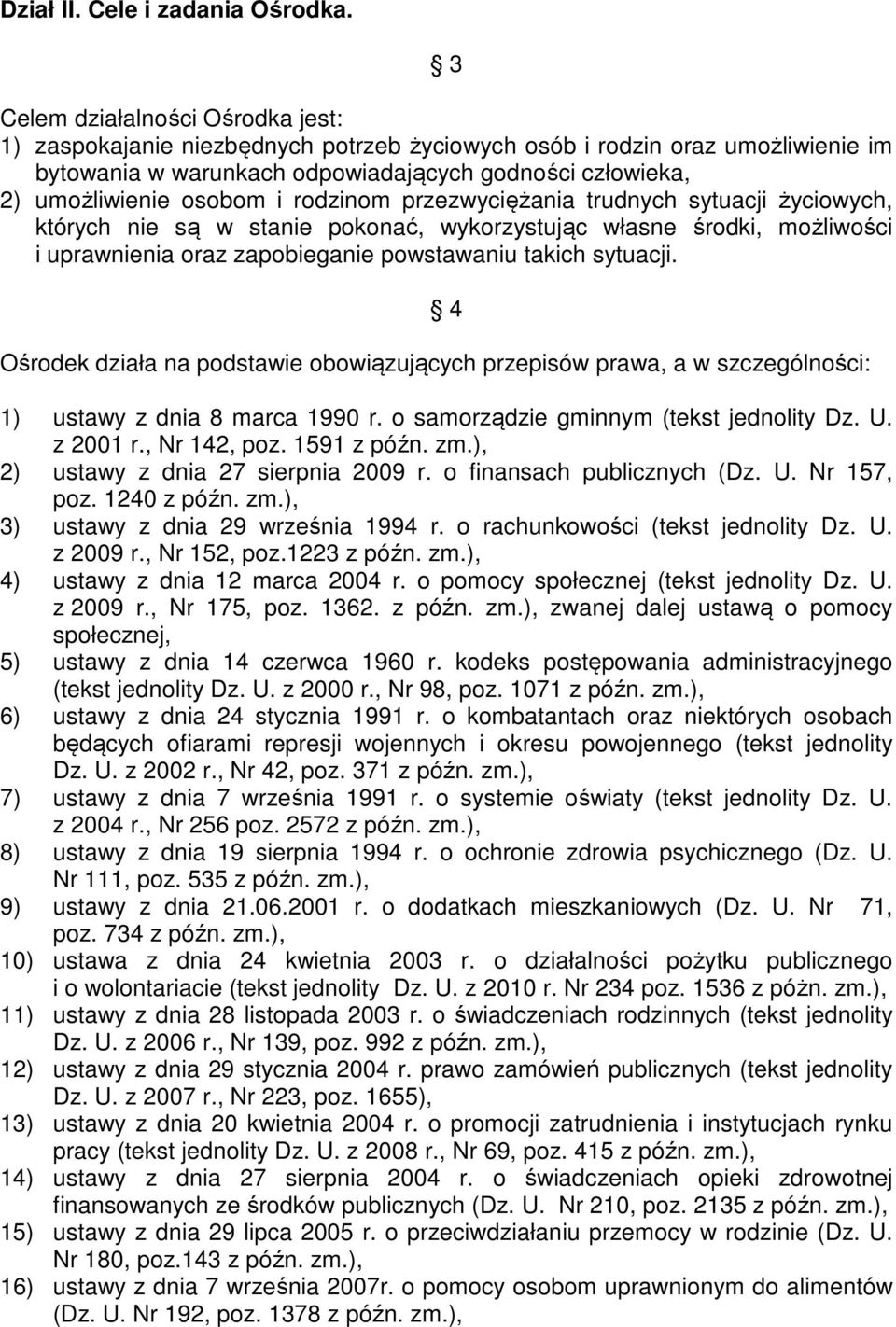 rodzinom przezwyciężania trudnych sytuacji życiowych, których nie są w stanie pokonać, wykorzystując własne środki, możliwości i uprawnienia oraz zapobieganie powstawaniu takich sytuacji.