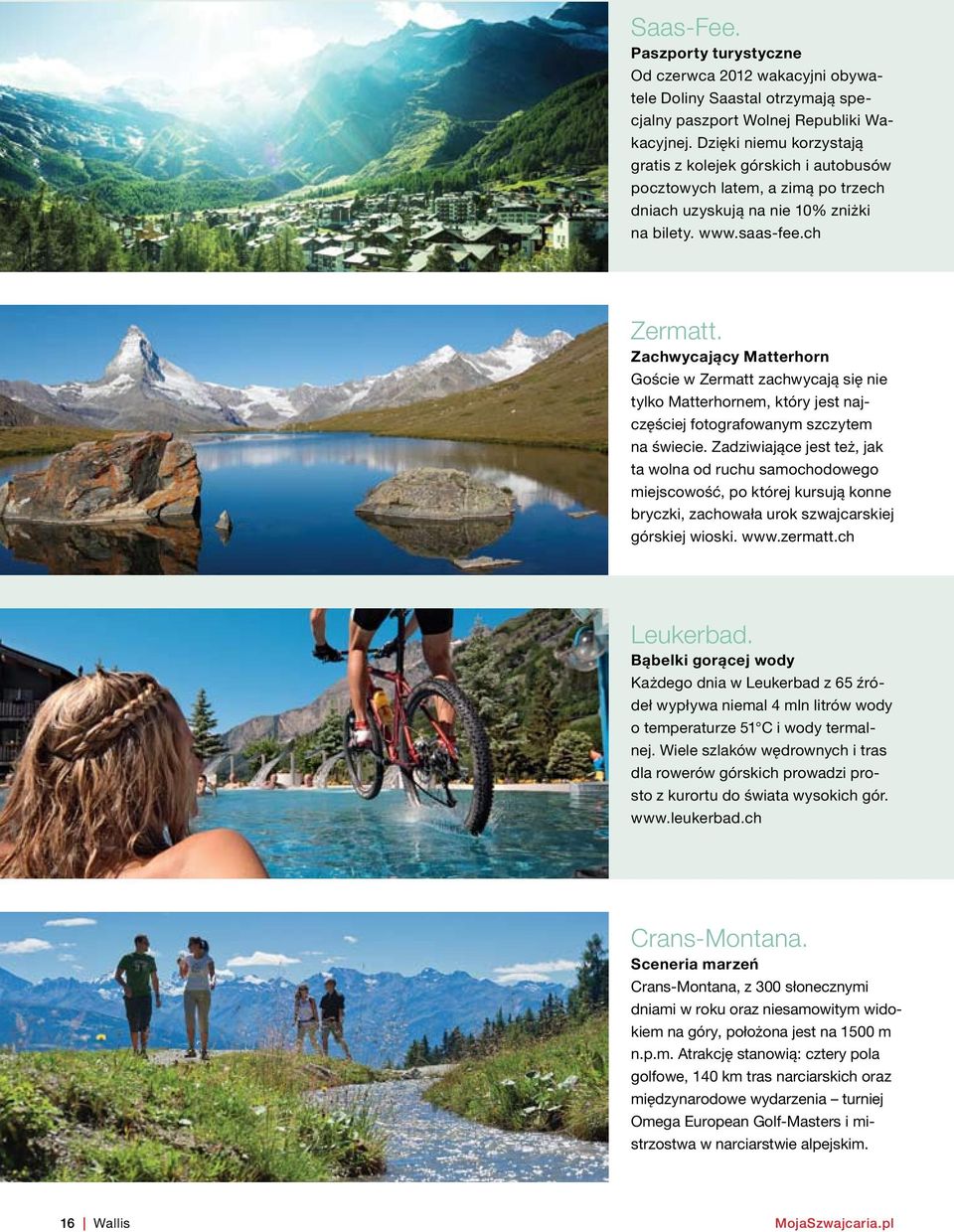 Zachwycający Matterhorn Goście w Zermatt zachwycają się nie tylko Matterhornem, który jest najczęściej fotografowanym szczytem na świecie.