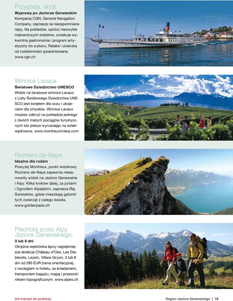 Światowe Dziedzictwo UNESCO Widok na tarasowe winnice Lavaux z Listy Światowego Dziedzictwa UNE- SCO jest świętem dla oczu i ukojeniem dla zmysłów.