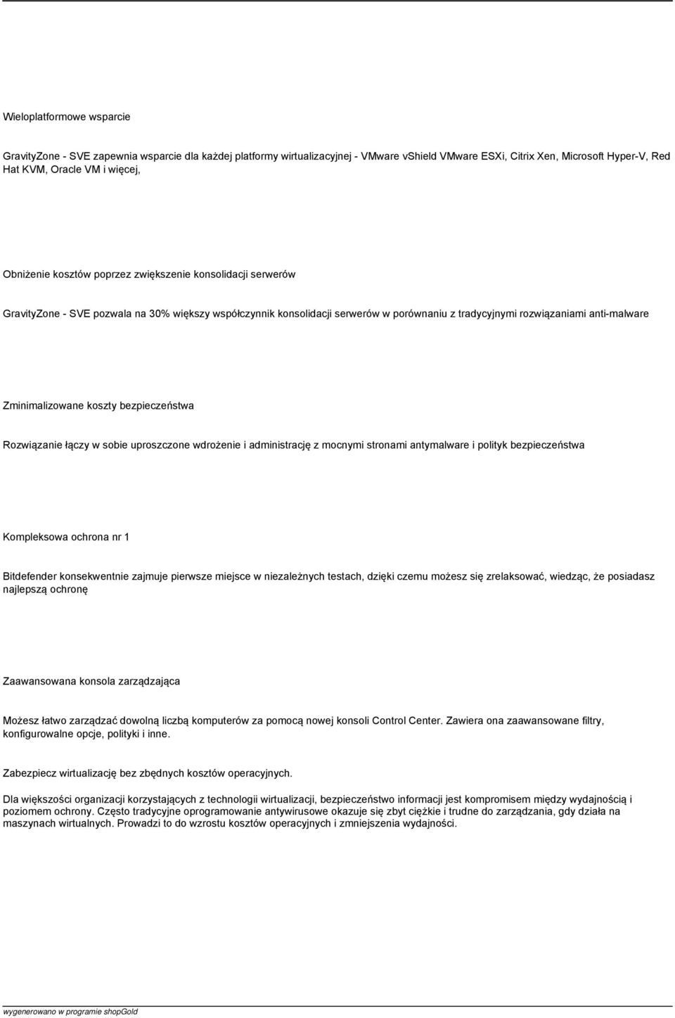 Zminimalizowane koszty bezpieczeństwa Rozwiązanie łączy w sobie uproszczone wdrożenie i administrację z mocnymi stronami antymalware i polityk bezpieczeństwa Kompleksowa ochrona nr 1 Bitdefender