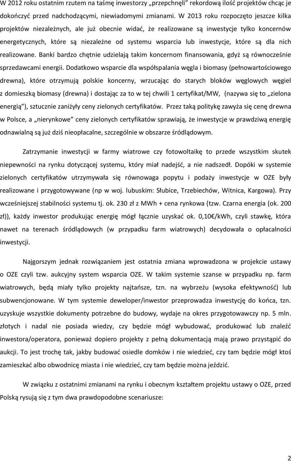 inwestycje, które są dla nich realizowane. Banki bardzo chętnie udzielają takim koncernom finansowania, gdyż są równocześnie sprzedawcami energii.