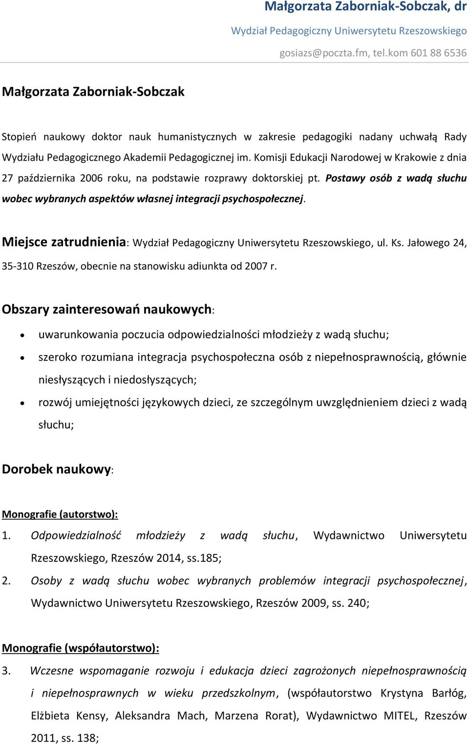 Miejsce zatrudnienia:, ul. Ks. Jałowego 24, 35-310 Rzeszów, obecnie na stanowisku adiunkta od 2007 r.