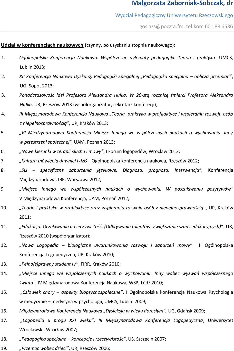 W 20-stą rocznicę śmierci Profesora Aleksandra Hulka, UR, Rzeszów 2013 (współorganizator, sekretarz konferecji); 4.