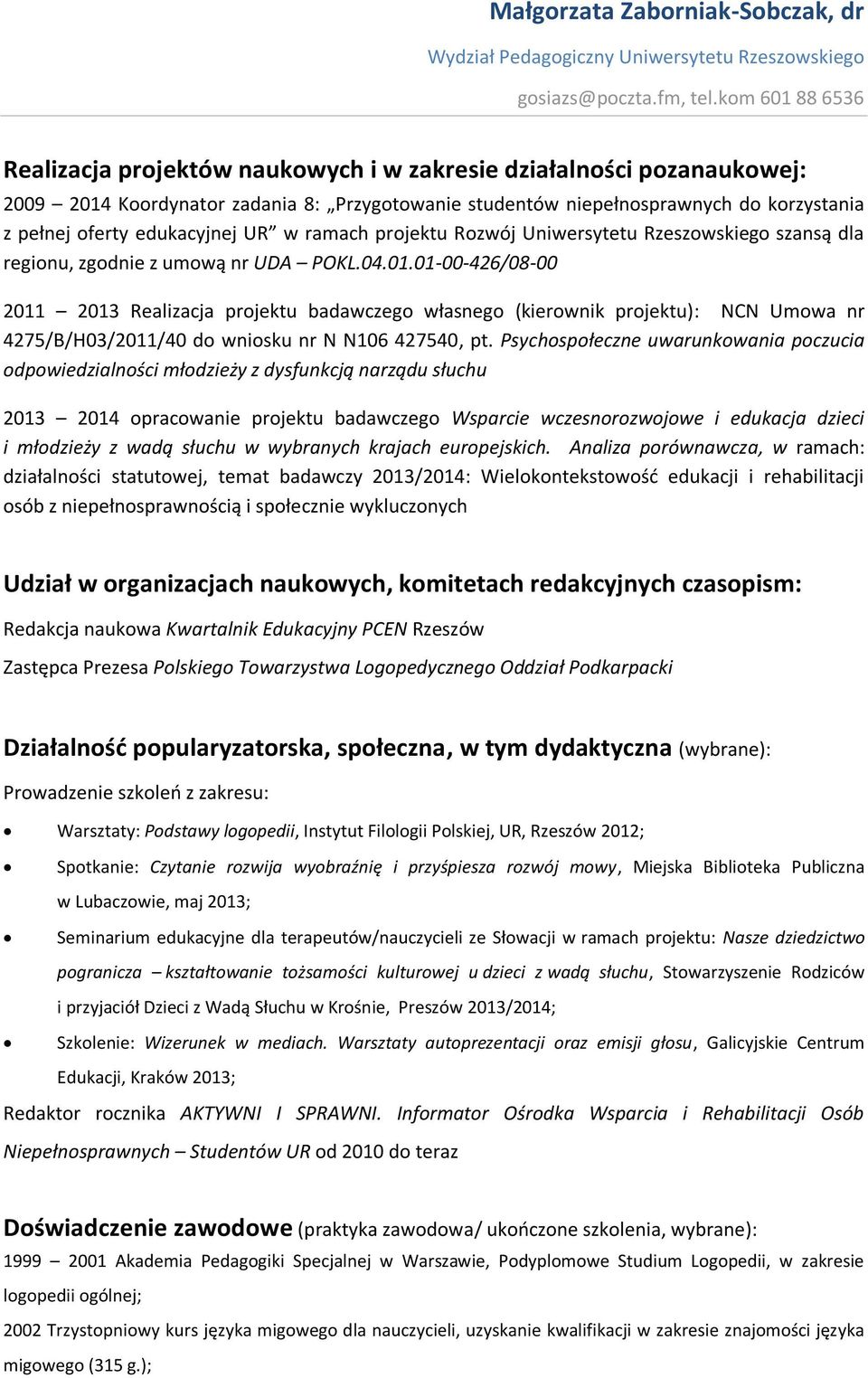01-00-426/08-00 2011 2013 Realizacja projektu badawczego własnego (kierownik projektu): NCN Umowa nr 4275/B/H03/2011/40 do wniosku nr N N106 427540, pt.