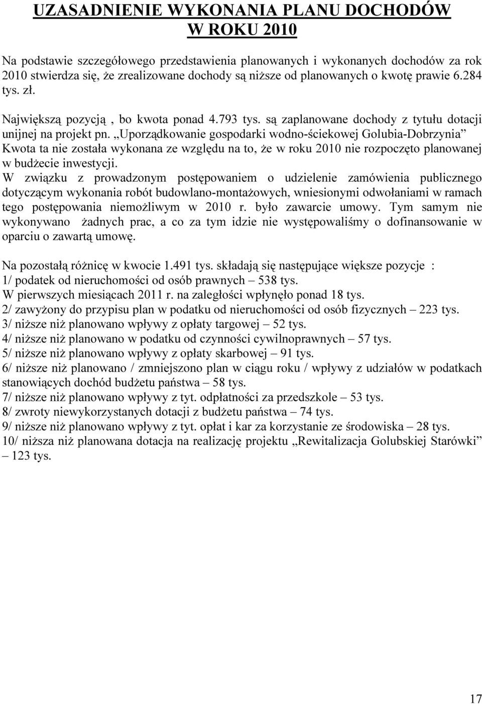 Uporządkowanie gospodarki wodno-ściekowej Golubia-Dobrzynia Kwota ta nie została wykonana ze względu na to, że w roku 2010 nie rozpoczęto planowanej w budżecie inwestycji.