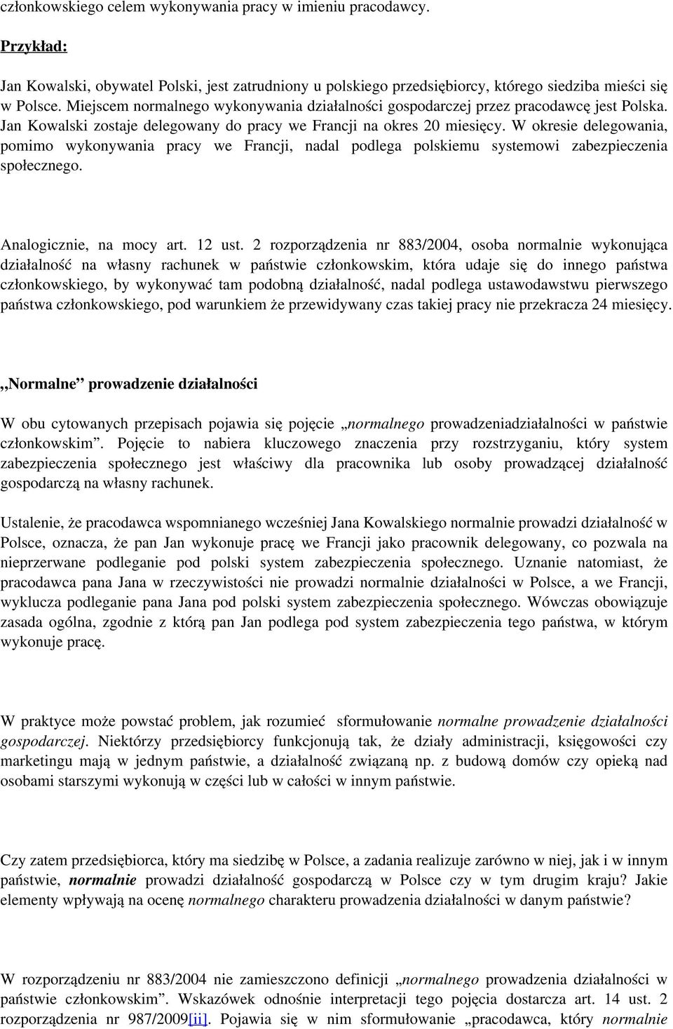 W okresie delegowania, pomimo wykonywania pracy we Francji, nadal podlega polskiemu systemowi zabezpieczenia społecznego. Analogicznie, na mocy art. 12 ust.