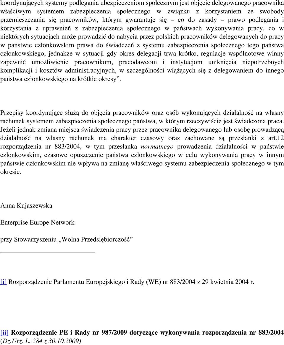 się pracowników, którym gwarantuje się co do zasady prawo podlegania i korzystania z uprawnień z zabezpieczenia społecznego w państwach wykonywania pracy, co w niektórych sytuacjach może prowadzić do