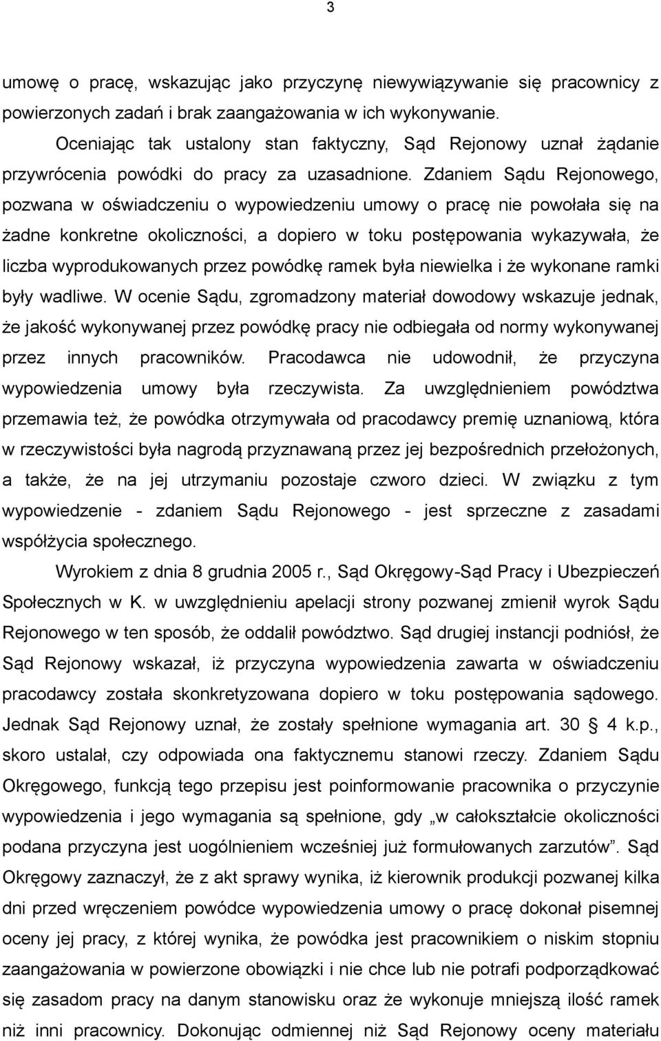 Zdaniem Sądu Rejonowego, pozwana w oświadczeniu o wypowiedzeniu umowy o pracę nie powołała się na żadne konkretne okoliczności, a dopiero w toku postępowania wykazywała, że liczba wyprodukowanych