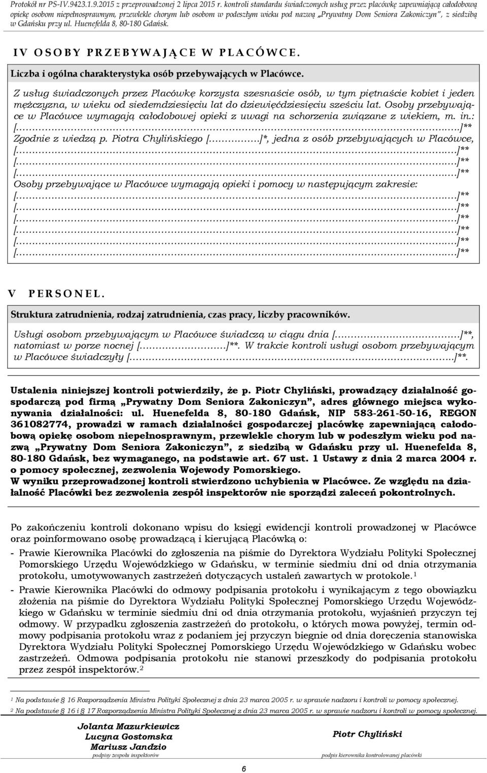 Osoby przebywające w Placówce wymagają całodobowej opieki z uwagi na schorzenia związane z wiekiem, m. in.: Zgodnie z wiedzą p. Piotra Chylińskiego [.
