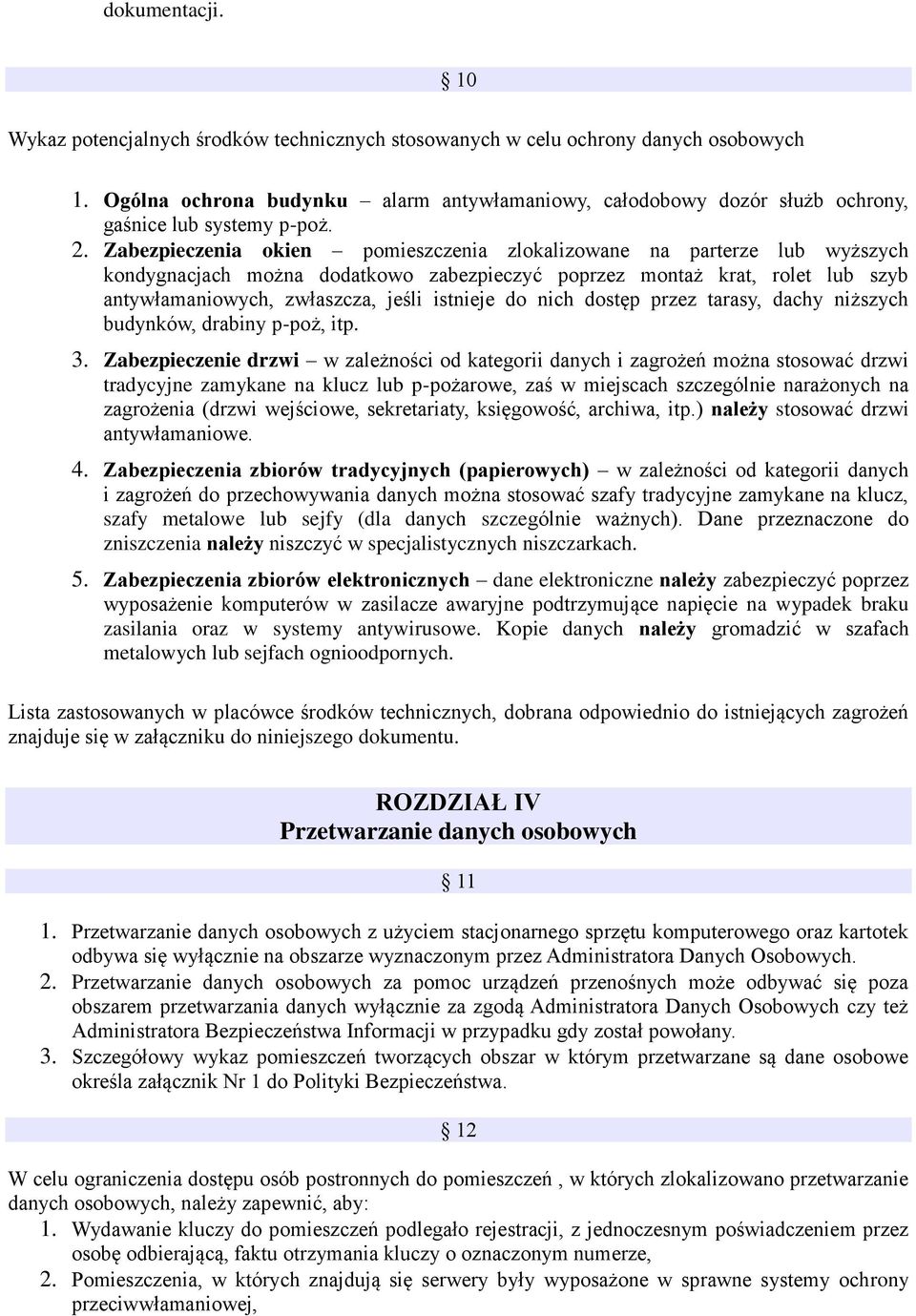 Zabezpieczenia okien pomieszczenia zlokalizowane na parterze lub wyższych kondygnacjach można dodatkowo zabezpieczyć poprzez montaż krat, rolet lub szyb antywłamaniowych, zwłaszcza, jeśli istnieje do