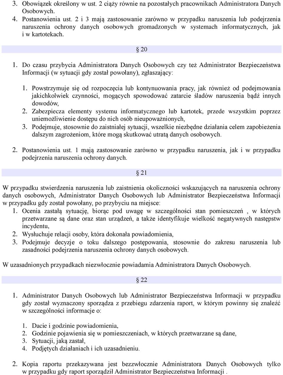 Do czasu przybycia Administratora Danych Osobowych czy też Administrator Bezpieczeństwa Informacji (w sytuacji gdy został powołany), zgłaszający: 1.