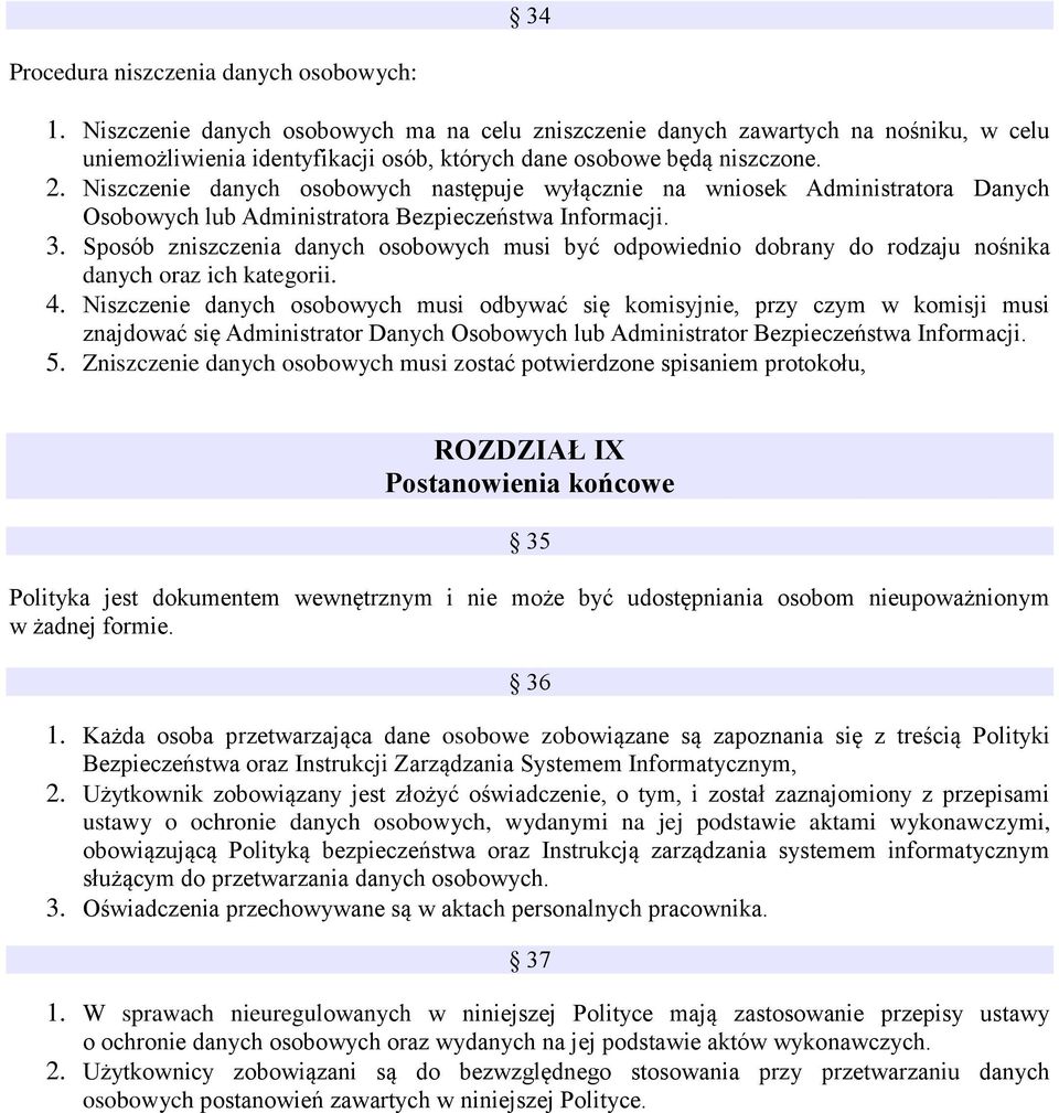 Niszczenie danych osobowych następuje wyłącznie na wniosek Administratora Danych Osobowych lub Administratora Bezpieczeństwa Informacji. 3.