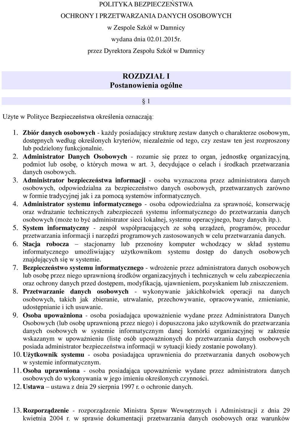 Zbiór danych osobowych - każdy posiadający strukturę zestaw danych o charakterze osobowym, dostępnych według określonych kryteriów, niezależnie od tego, czy zestaw ten jest rozproszony lub podzielony