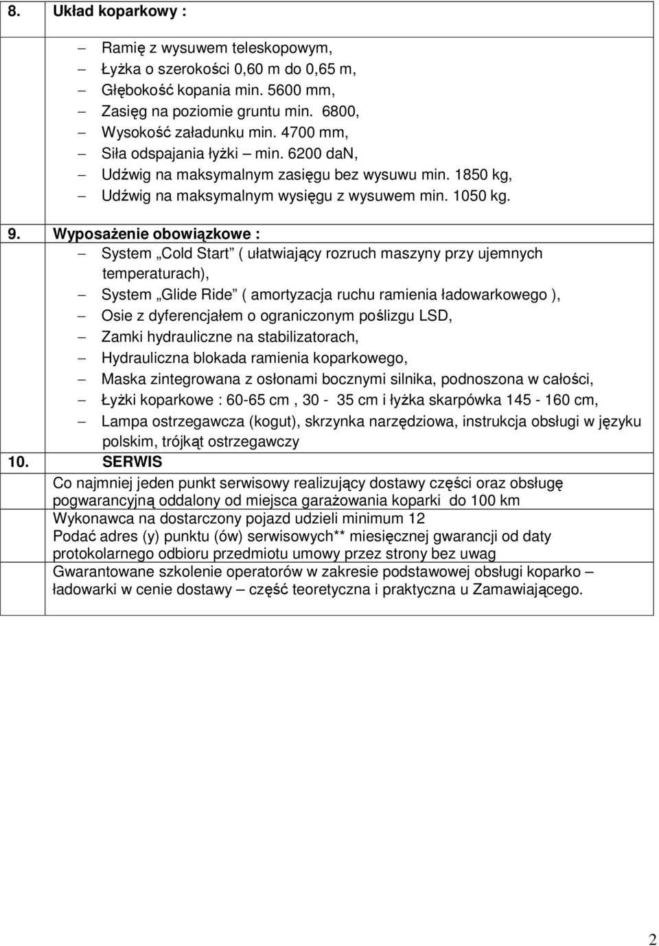 WyposaŜenie obowiązkowe : System Cold Start ( ułatwiający rozruch maszyny przy ujemnych temperaturach), System Glide Ride ( amortyzacja ruchu ramienia ładowarkowego ), Osie z dyferencjałem o