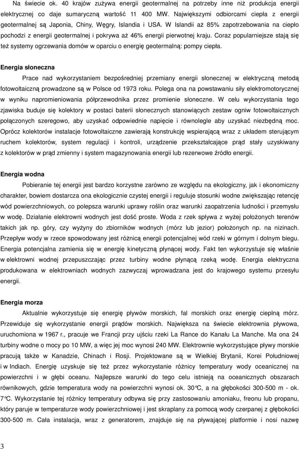 W Islandii aż 85% zapotrzebowania na ciepło pochodzi z energii geotermalnej i pokrywa aż 46% energii pierwotnej kraju.