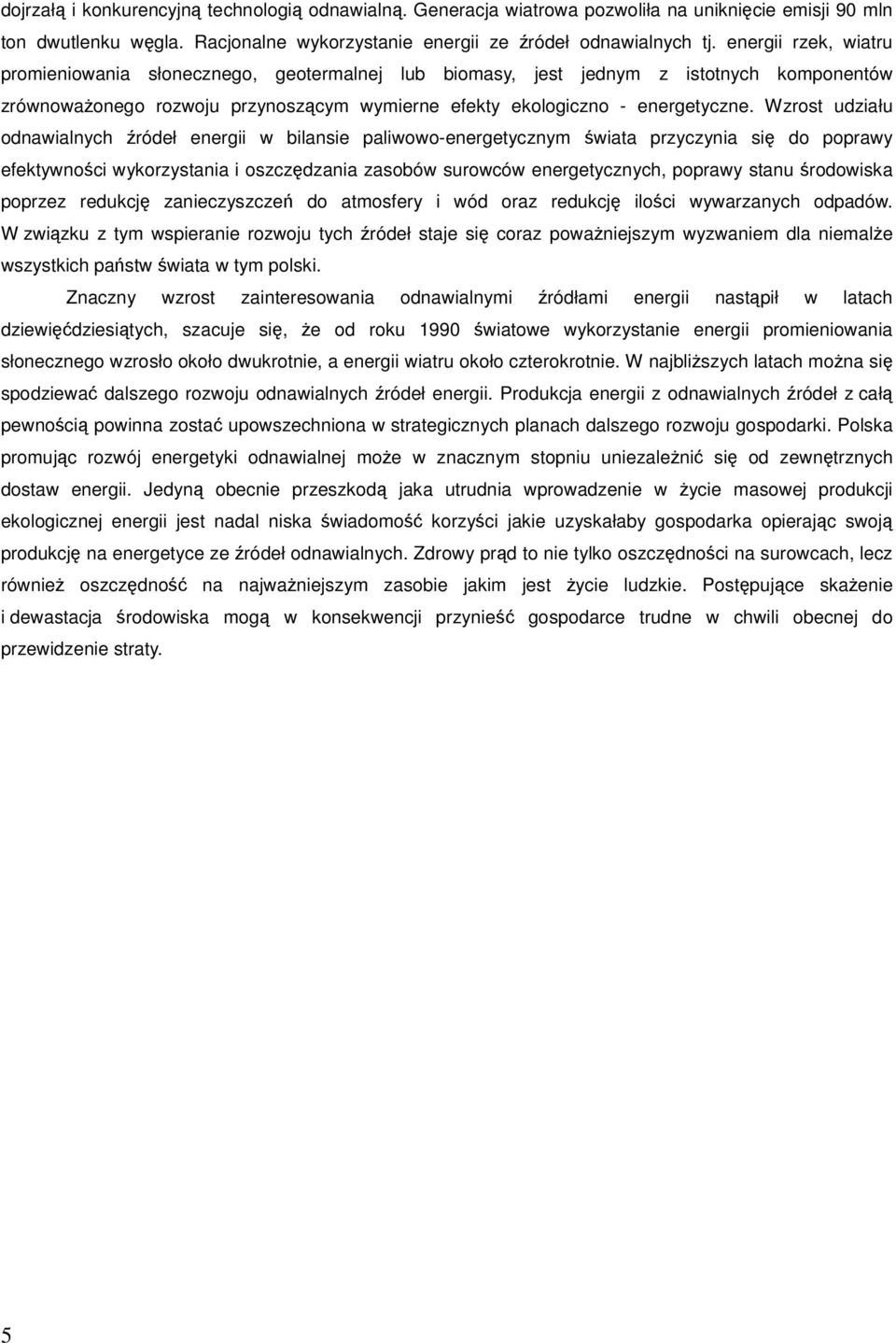 Wzrost udziału odnawialnych źródeł energii w bilansie paliwowo-energetycznym świata przyczynia się do poprawy efektywności wykorzystania i oszczędzania zasobów surowców energetycznych, poprawy stanu