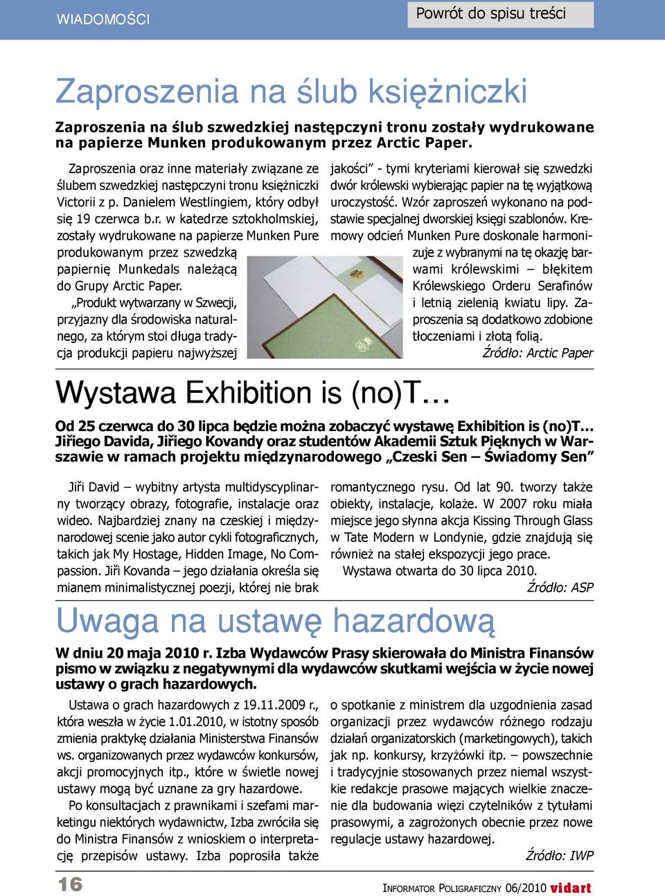 Produkt wytwarzany w Szwecji, przyjazny dla środowiska naturalnego, za którym stoi długa tradycja produkcji papieru najwyższej wystawa Exhibition is (no)t Od 25 czerwca do 30 lipca będzie można