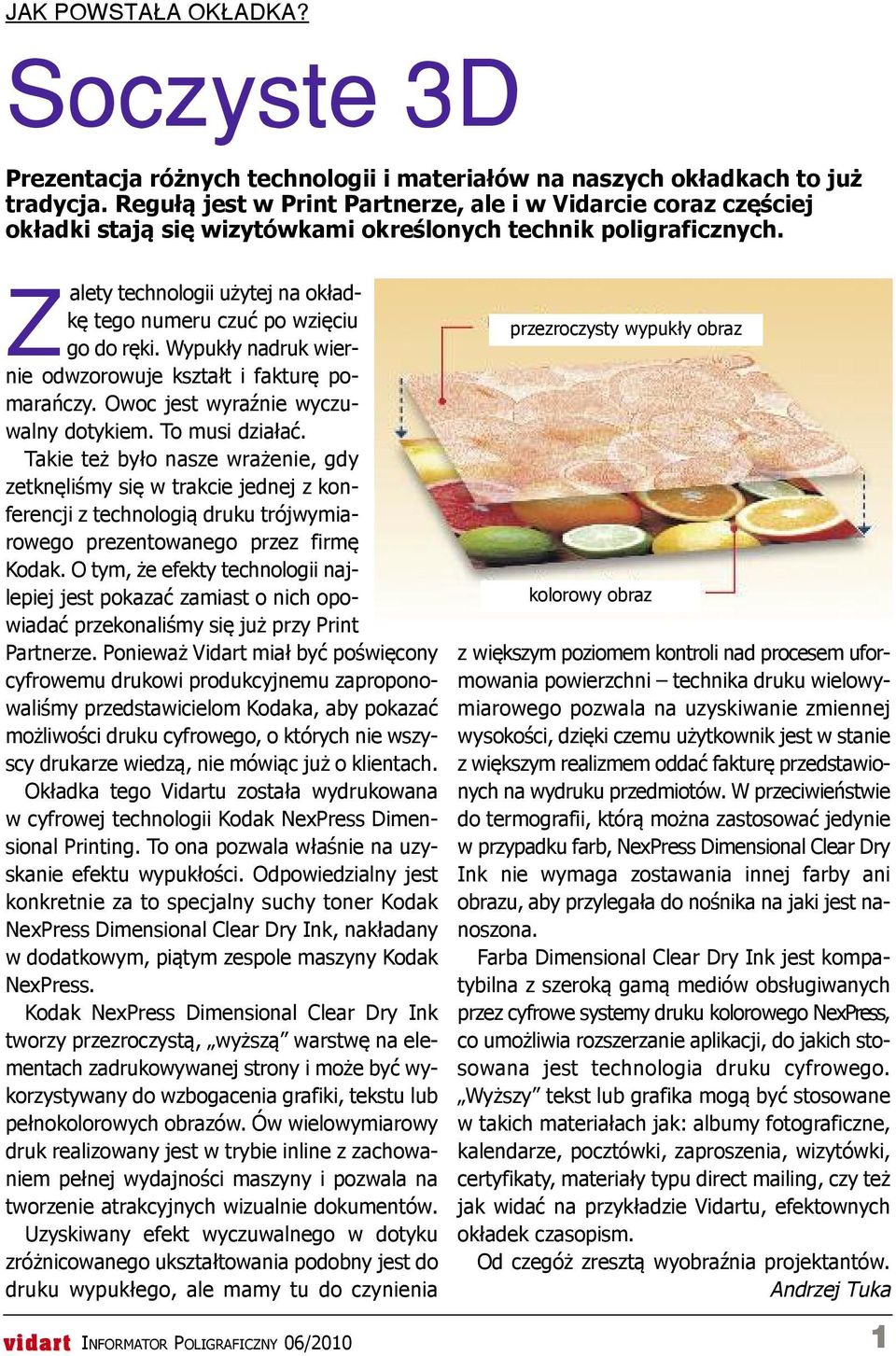 Zalety technologii użytej na okładkę tego numeru czuć po wzięciu go do ręki. Wypukły nadruk wiernie odwzorowuje kształt i fakturę pomarańczy. Owoc jest wyraźnie wyczuwalny dotykiem. To musi działać.
