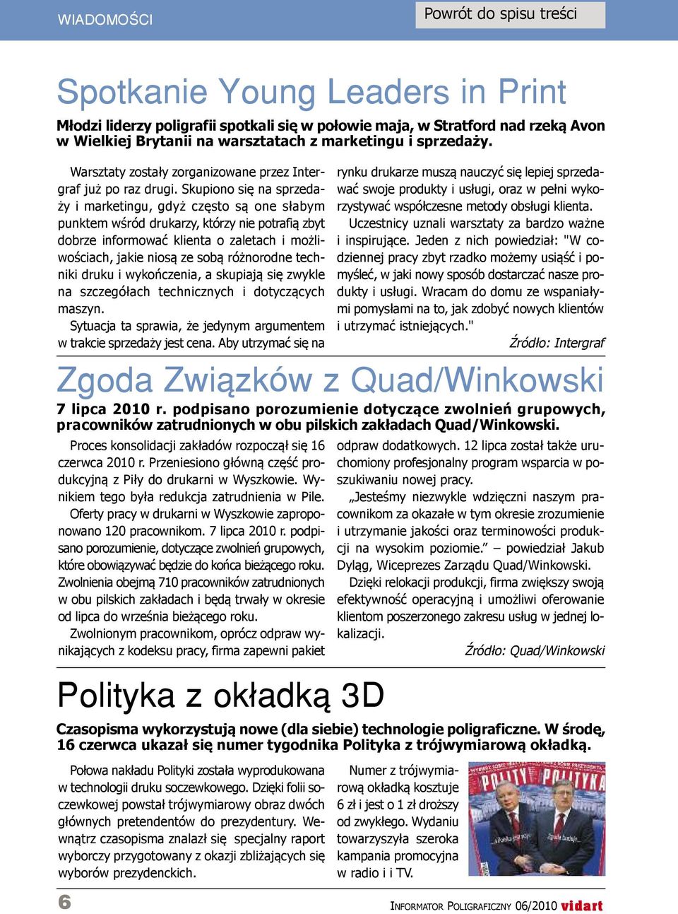 Skupiono się na sprzedaży i marketingu, gdyż często są one słabym punktem wśród drukarzy, którzy nie potrafią zbyt dobrze informować klienta o zaletach i możliwościach, jakie niosą ze sobą różnorodne