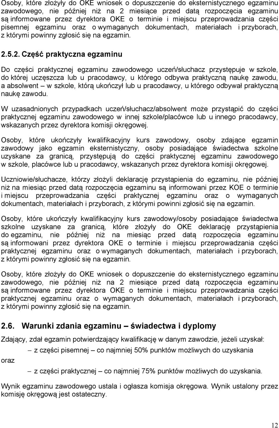 5.2. Część praktyczna egzaminu Do części praktycznej egzaminu zawodowego uczeń/słuchacz przystępuje w szkole, do której uczęszcza lub u pracodawcy, u którego odbywa praktyczną naukę zawodu, a