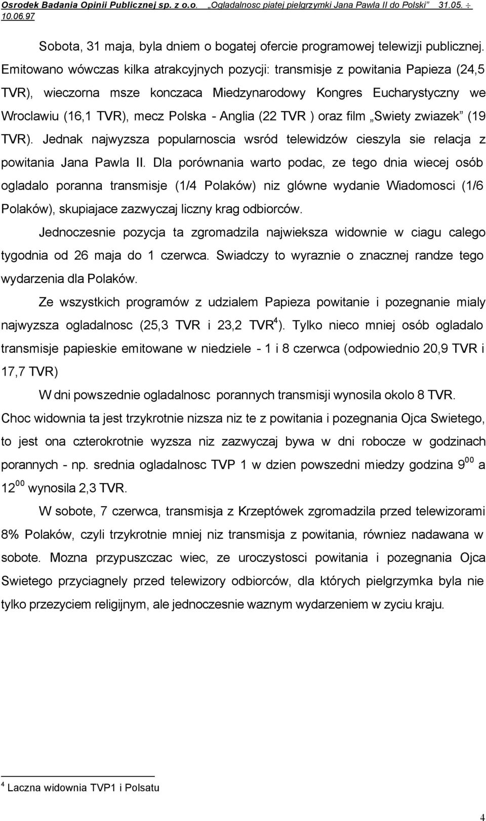 (22 TVR ) oraz film Swiety zwiazek (19 TVR). Jednak najwyzsza popularnoscia wsród telewidzów cieszyla sie relacja z powitania Jana Pawla II.