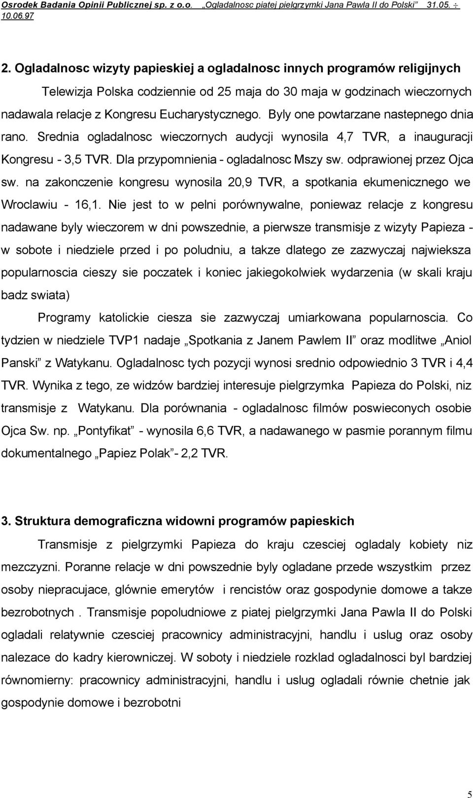 odprawionej przez Ojca sw. na zakonczenie kongresu wynosila 20,9 TVR, a spotkania ekumenicznego we Wroclawiu - 16,1.