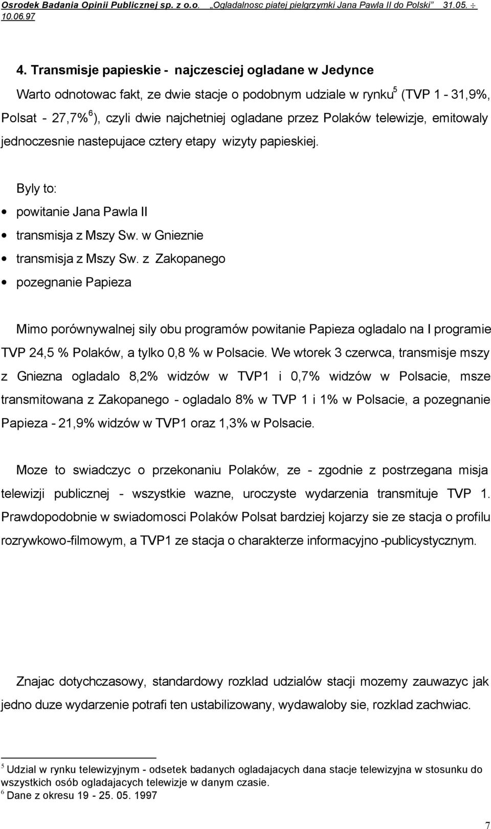 z Zakopanego pozegnanie Papieza Mimo porównywalnej sily obu programów powitanie Papieza ogladalo na I programie TVP 24,5 % Polaków, a tylko 0,8 % w Polsacie.