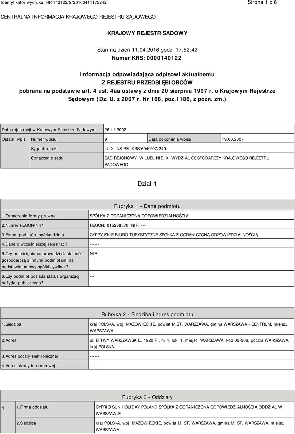 o Krajowym Rejestrze Sądowym (Dz. U. z 2007 r. Nr 168, poz.1186, z późn. zm.) Data rejestracji w Krajowym Rejestrze Sądowym 26.11.2002 Ostatni wpis Numer wpisu 9 Data dokonania wpisu 19.06.