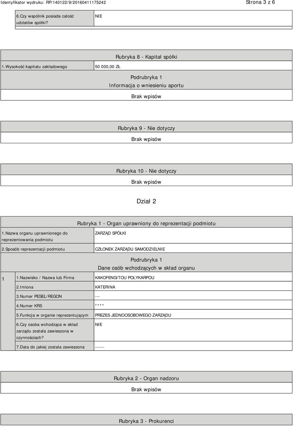 1.Nazwa organu uprawnionego do reprezentowania podmiotu 2.Sposób reprezentacji podmiotu ZARZĄD SPÓŁKI CZŁONEK ZARZĄDU SAMODZIEL Podrubryka 1 Dane osób wchodzących w skład organu 1 1.