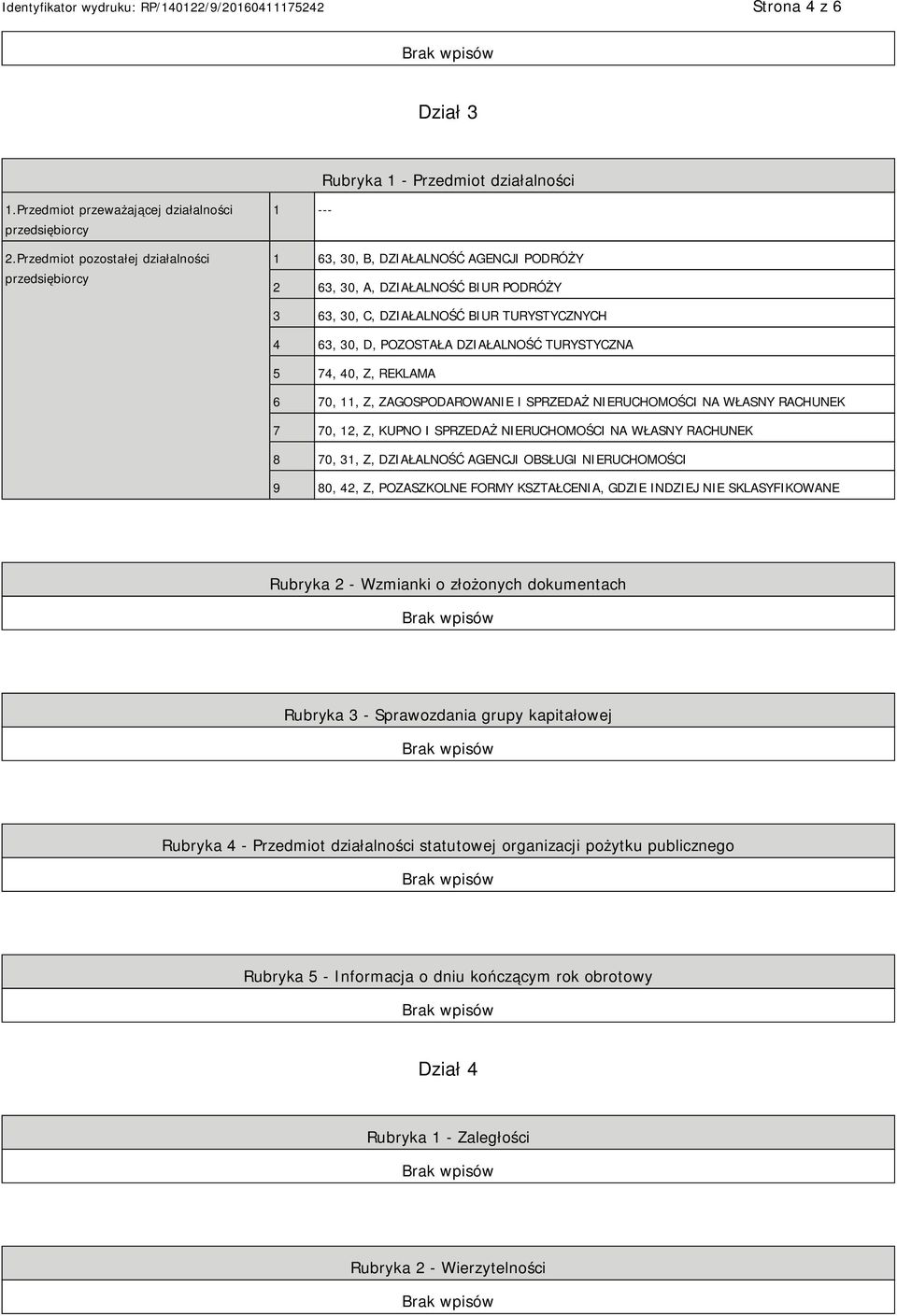 POZOSTAŁA DZIAŁALNOŚĆ TURYSTYCZNA 5 74, 40, Z, REKLAMA 6 70, 11, Z, ZAGOSPODAROWA I SPRZEDAŻ RUCHOMOŚCI NA WŁASNY RACHUNEK 7 70, 12, Z, KUPNO I SPRZEDAŻ RUCHOMOŚCI NA WŁASNY RACHUNEK 8 70, 31, Z,