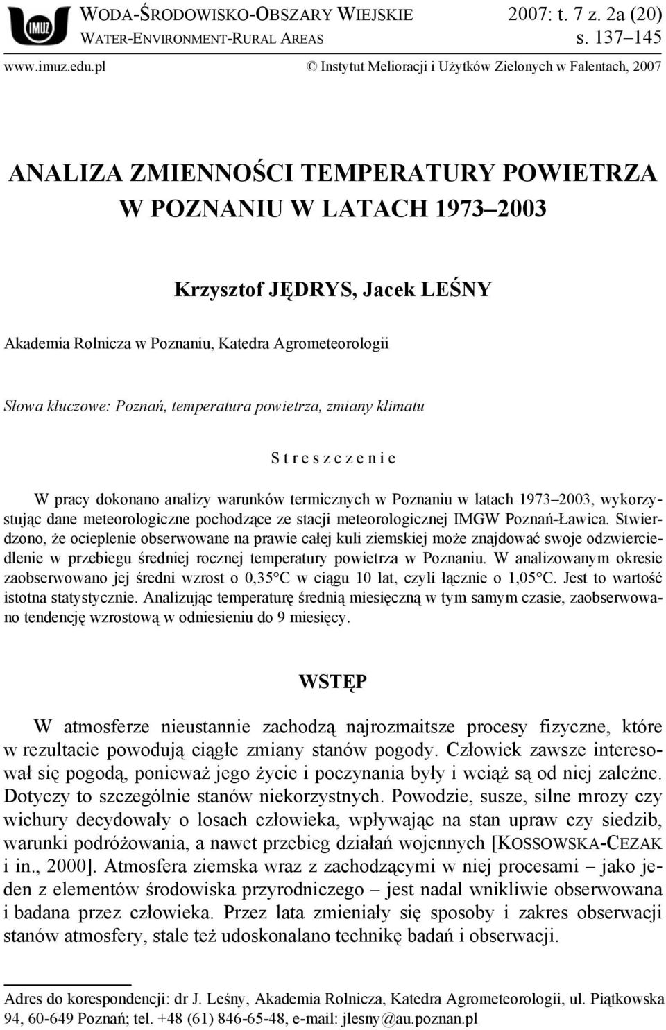 Agrometeorologii Słowa kluczowe: Poznań, temperatura powietrza, zmiany klimatu S t r e s z c z e n i e W pracy dokonano analizy warunków termicznych w Poznaniu w latach 1973 2003, wykorzystując dane