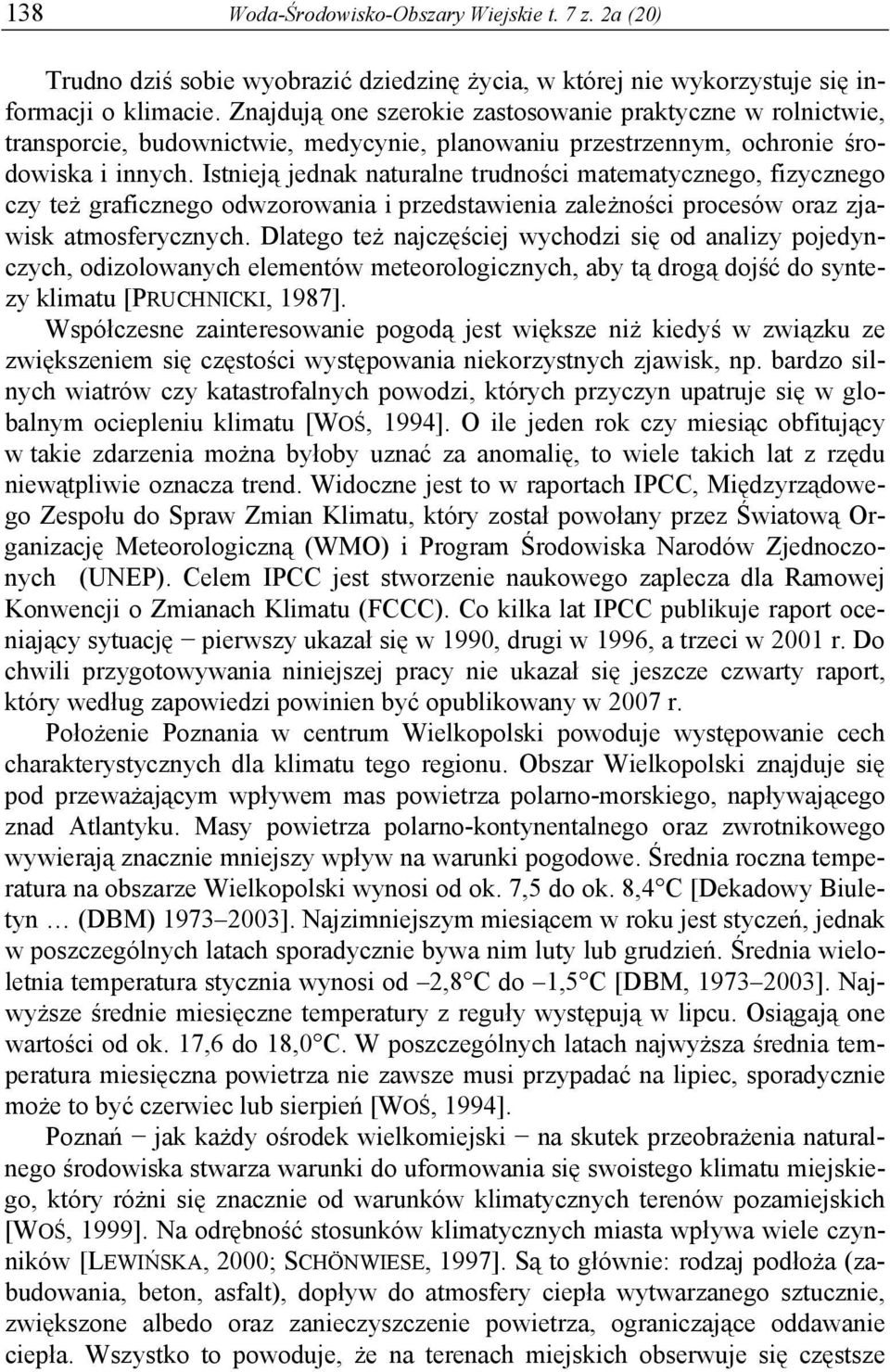 Istnieją jednak naturalne trudności matematycznego, fizycznego czy też graficznego odwzorowania i przedstawienia zależności procesów oraz zjawisk atmosferycznych.