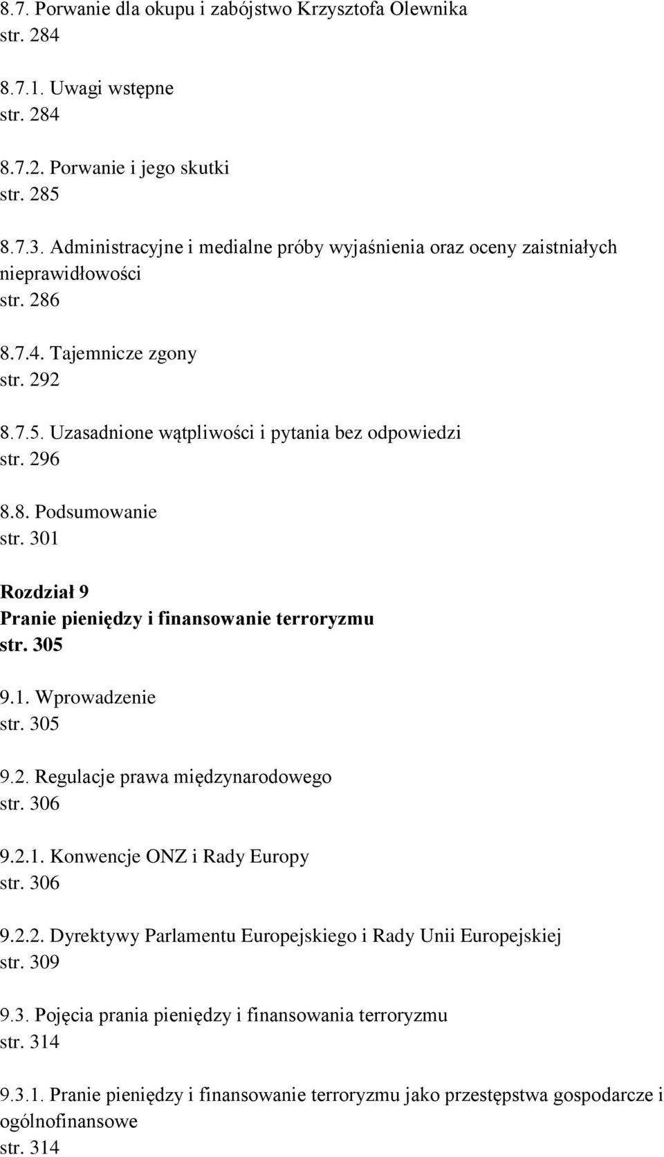 301 Rozdział 9 Pranie pieniędzy i finansowanie terroryzmu str. 305 9.1. Wprowadzenie str. 305 9.2. Regulacje prawa międzynarodowego str. 306 9.2.1. Konwencje ONZ i Rady Europy str. 306 9.2.2. Dyrektywy Parlamentu Europejskiego i Rady Unii Europejskiej str.