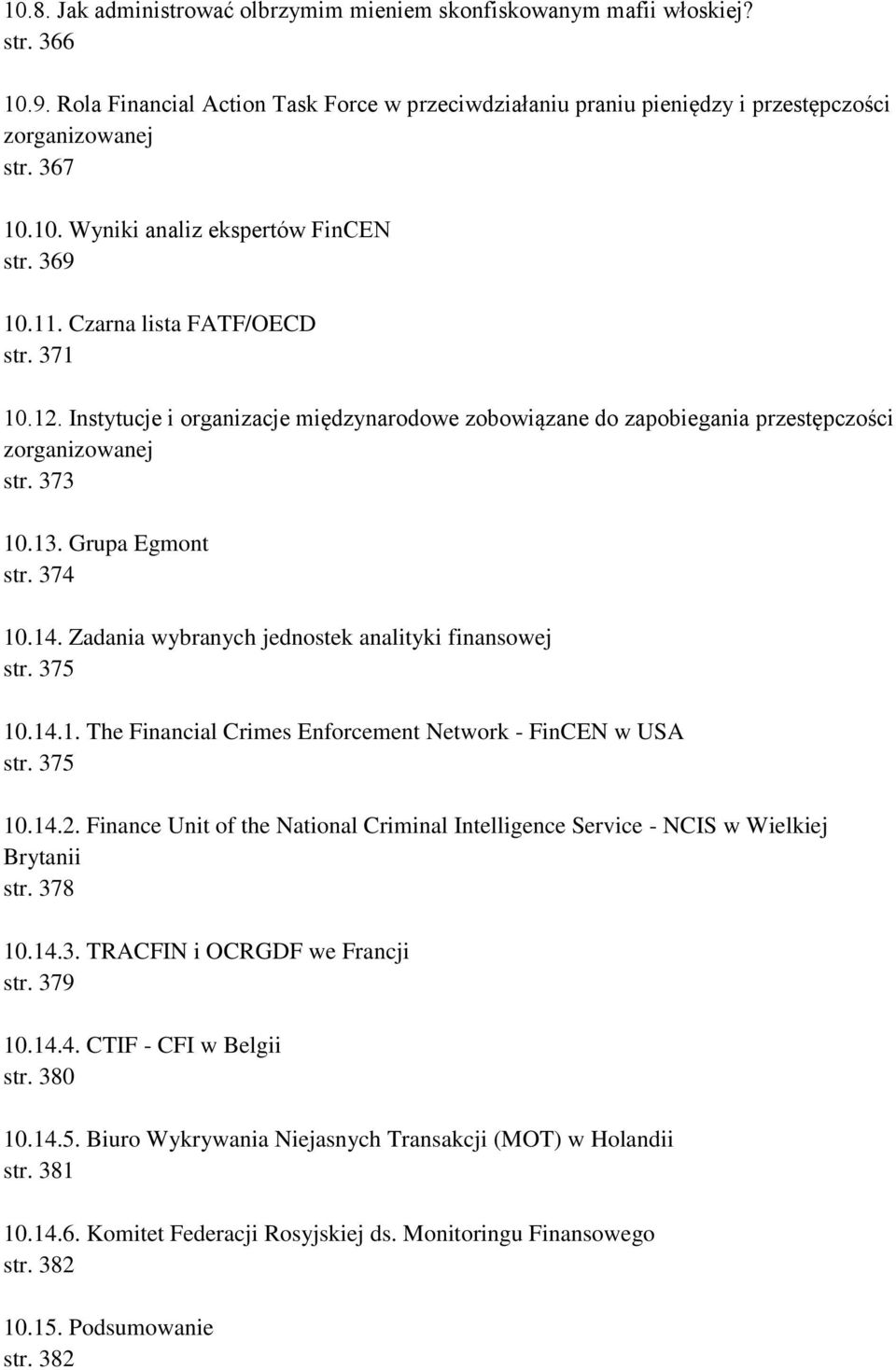 373 10.13. Grupa Egmont str. 374 10.14. Zadania wybranych jednostek analityki finansowej str. 375 10.14.1. The Financial Crimes Enforcement Network - FinCEN w USA str. 375 10.14.2.