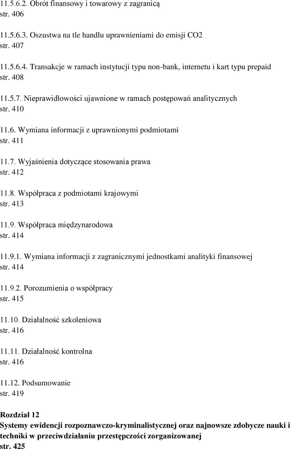 8. Współpraca z podmiotami krajowymi str. 413 11.9. Współpraca międzynarodowa str. 414 11.9.1. Wymiana informacji z zagranicznymi jednostkami analityki finansowej str. 414 11.9.2.