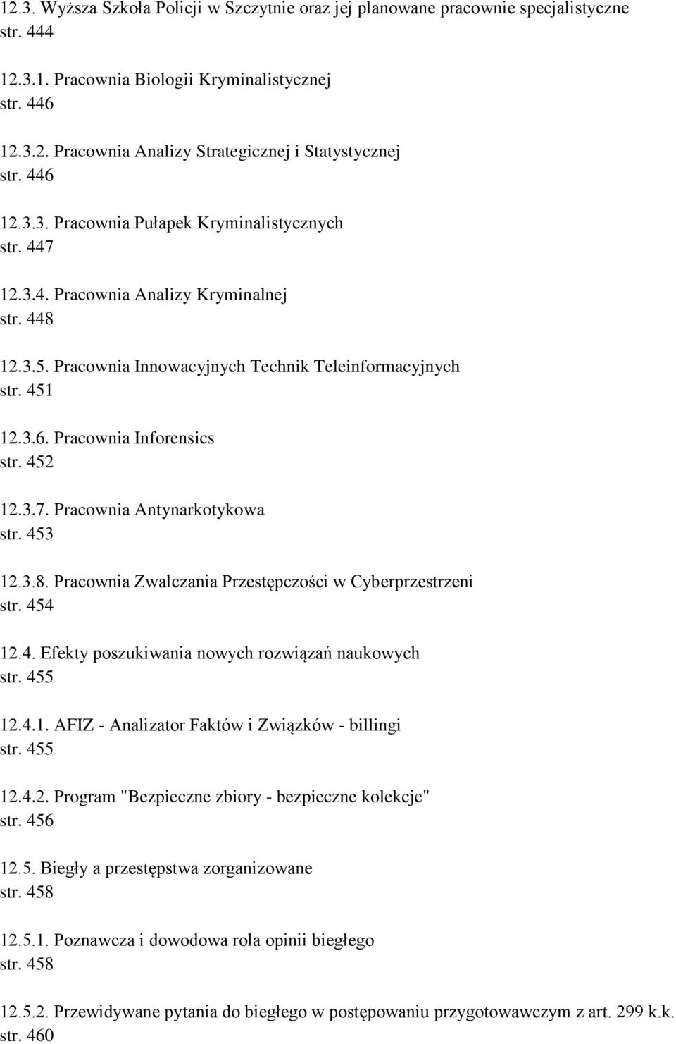 452 12.3.7. Pracownia Antynarkotykowa str. 453 12.3.8. Pracownia Zwalczania Przestępczości w Cyberprzestrzeni str. 454 12.4. Efekty poszukiwania nowych rozwiązań naukowych str. 455 12.4.1. AFIZ - Analizator Faktów i Związków - billingi str.