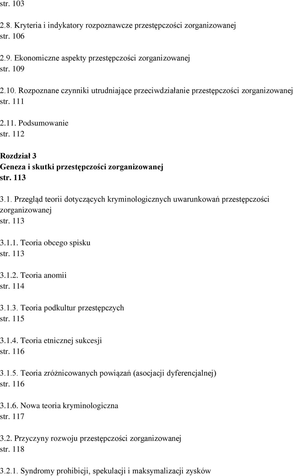 113 3.1.1. Teoria obcego spisku str. 113 3.1.2. Teoria anomii str. 114 3.1.3. Teoria podkultur przestępczych str. 115 3.1.4. Teoria etnicznej sukcesji str. 116 3.1.5. Teoria zróżnicowanych powiązań (asocjacji dyferencjalnej) str.